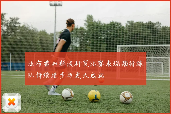 法布雷加斯谈科莫比赛表现期待球队持续进步与更大成就